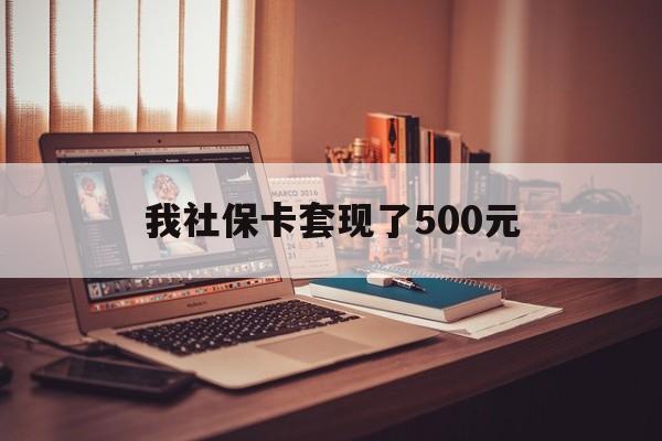 攀枝花最新我社保卡套现了500元方法分析(最方便真实的攀枝花我社保卡套现了500元怎么办方法)