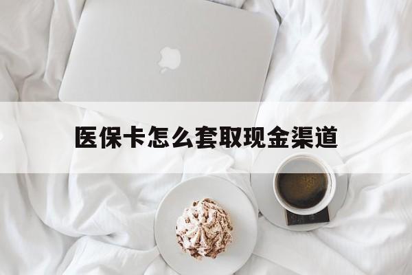 攀枝花最新医保卡怎么套取现金渠道方法分析(最方便真实的攀枝花医保卡怎么套取现金渠道里的钱方法)